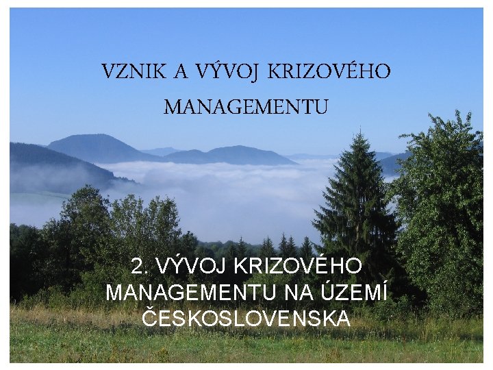 VZNIK A VÝVOJ KRIZOVÉHO MANAGEMENTU 2. VÝVOJ KRIZOVÉHO MANAGEMENTU NA ÚZEMÍ ČESKOSLOVENSKA 