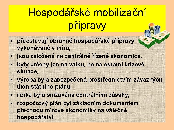 Hospodářské mobilizační přípravy • představují obranné hospodářské přípravy vykonávané v míru, • jsou založené