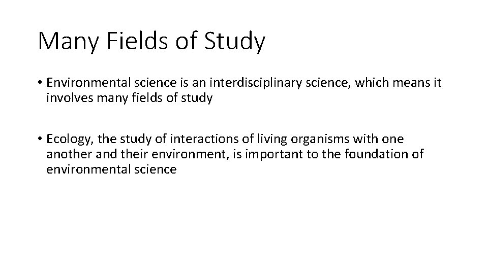 Many Fields of Study • Environmental science is an interdisciplinary science, which means it