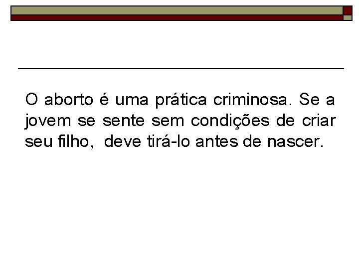 O aborto é uma prática criminosa. Se a jovem se sente sem condições de