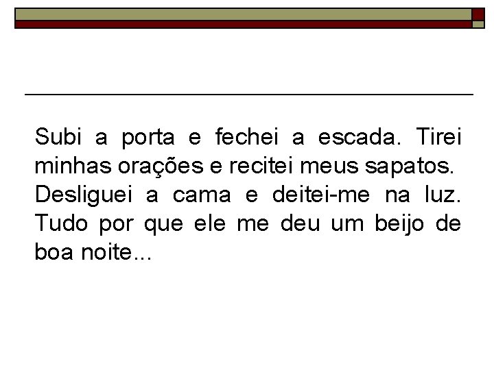 Subi a porta e fechei a escada. Tirei minhas orações e recitei meus sapatos.