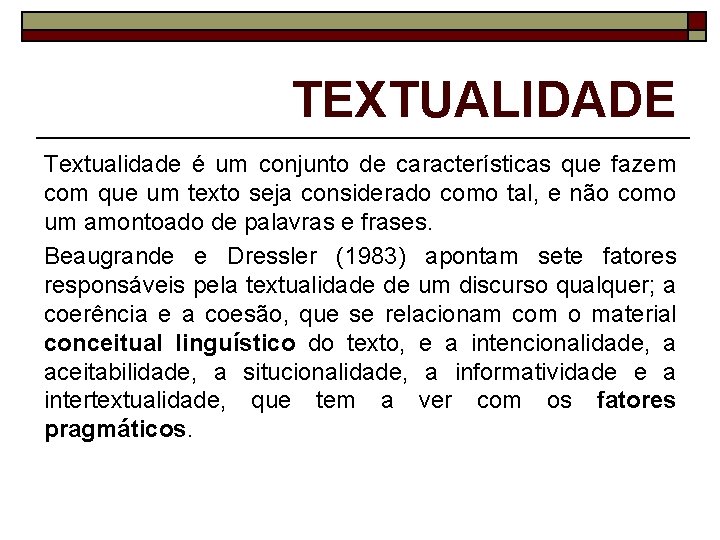 TEXTUALIDADE Textualidade é um conjunto de características que fazem com que um texto seja