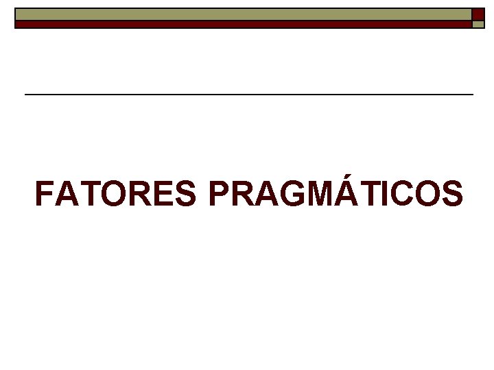 FATORES PRAGMÁTICOS 