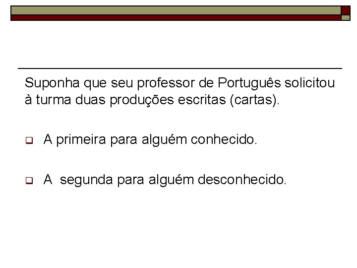 Suponha que seu professor de Português solicitou à turma duas produções escritas (cartas). q