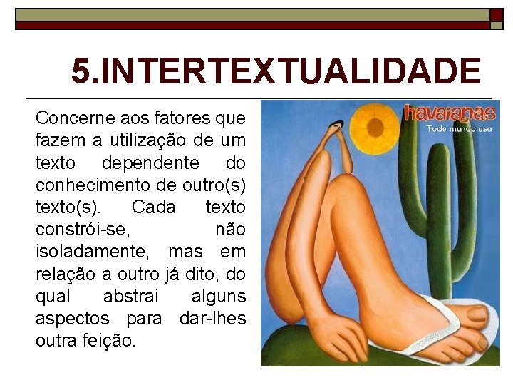 5. INTERTEXTUALIDADE Concerne aos fatores que fazem a utilização de um texto dependente do