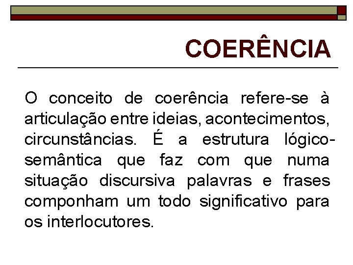 COERÊNCIA O conceito de coerência refere-se à articulação entre ideias, acontecimentos, circunstâncias. É a