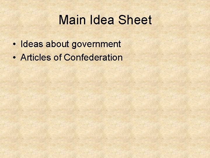 Main Idea Sheet • Ideas about government • Articles of Confederation Main Idea Sheet • Ideas about government • Articles of Confederation
