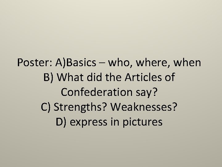 Poster: A)Basics – who, where, when B) What did the Articles of Confederation say? Poster: A)Basics – who, where, when B) What did the Articles of Confederation say?