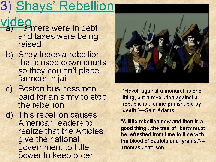 3) Shays’ Rebellion video a) Farmers were in debt and taxes were being raised 3) Shays’ Rebellion video a) Farmers were in debt and taxes were being raised