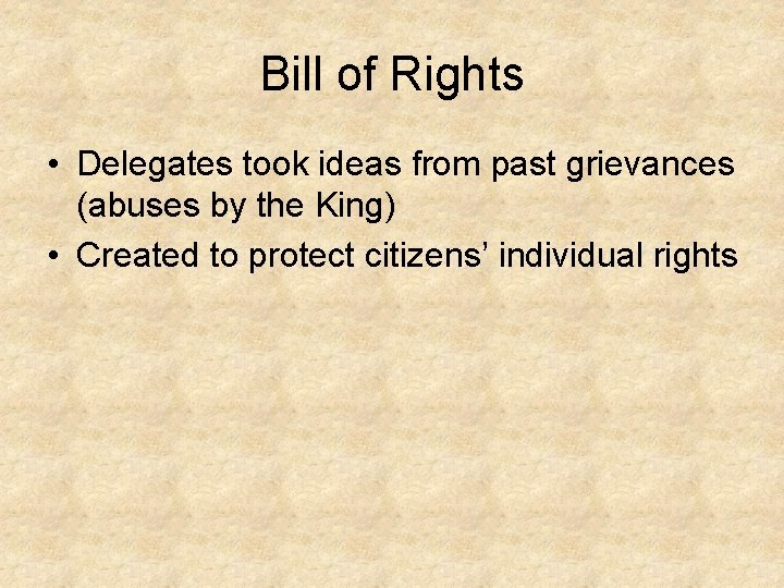 Bill of Rights • Delegates took ideas from past grievances (abuses by the King) Bill of Rights • Delegates took ideas from past grievances (abuses by the King)