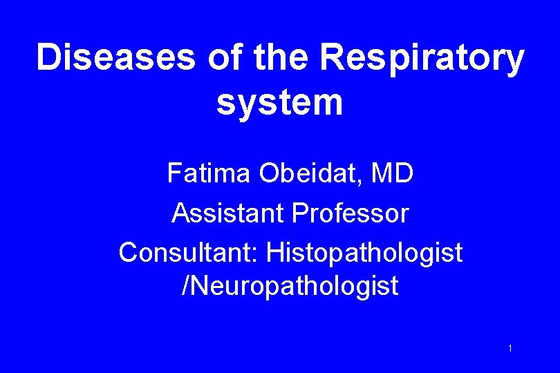 Diseases of the Respiratory system Fatima Obeidat, MD Assistant Professor Consultant: Histopathologist /Neuropathologist 1