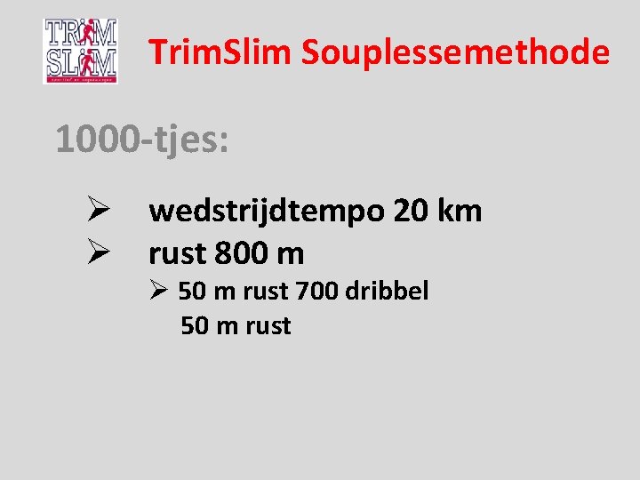 Trim. Slim Souplessemethode 1000 -tjes: Ø wedstrijdtempo 20 km Ø rust 800 m Ø