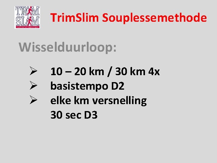 Trim. Slim Souplessemethode Wisselduurloop: Ø 10 – 20 km / 30 km 4 x