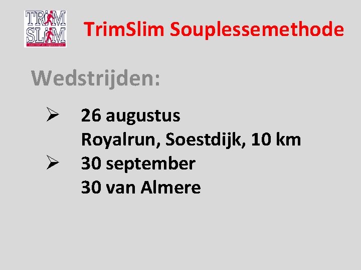 Trim. Slim Souplessemethode Wedstrijden: Ø 26 augustus Royalrun, Soestdijk, 10 km Ø 30 september