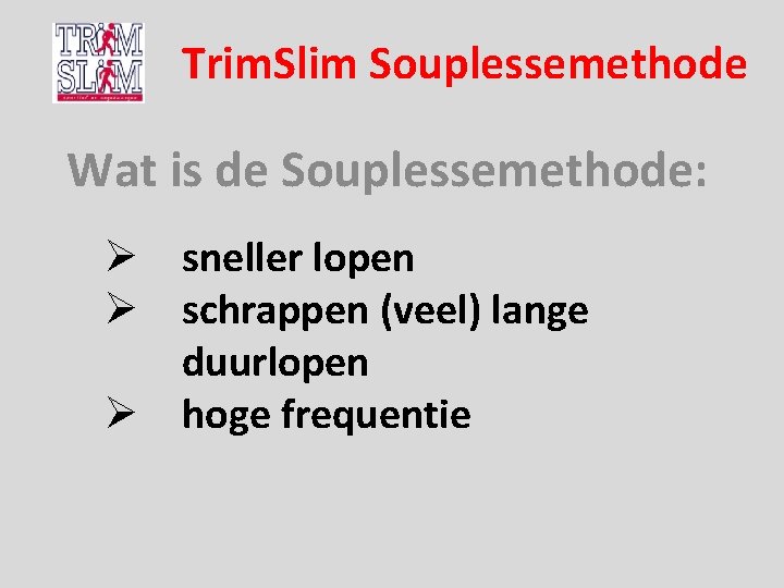 Trim. Slim Souplessemethode Wat is de Souplessemethode: Ø sneller lopen Ø schrappen (veel) lange