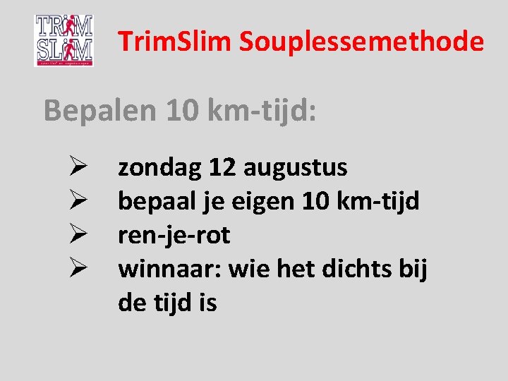 Trim. Slim Souplessemethode Bepalen 10 km-tijd: Ø Ø zondag 12 augustus bepaal je eigen