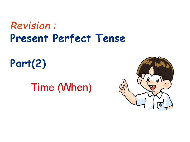 Revision : Present Perfect Tense Part(2) Time (When) 