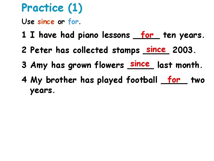 Practice (1) Use since or for ten years. 1 I have had piano lessons