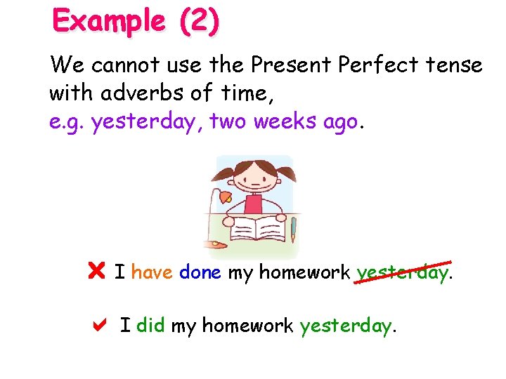 Example (2) We cannot use the Present Perfect tense with adverbs of time, e.