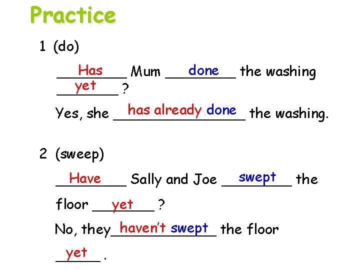 Practice 1 (do) Has done the washing ____ Mum ____ yet _______ ? has