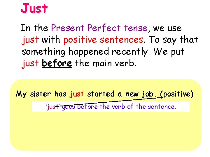 Just In the Present Perfect tense, we use just with positive sentences. To say