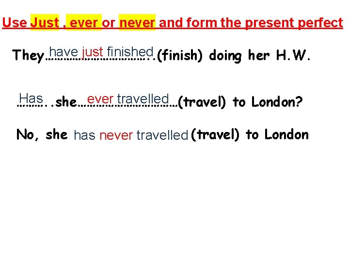 Use Just , ever or never and form the present perfect have just finished