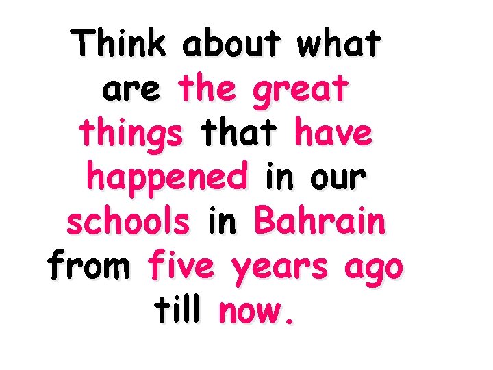 Think about what are the great things that have happened in our schools in