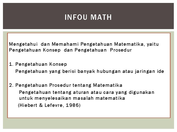 INFOU MATH Mengetahui dan Memahami Pengetahuan Matematika, yaitu Pengetahuan Konsep dan Pengetahuan Prosedur 1.