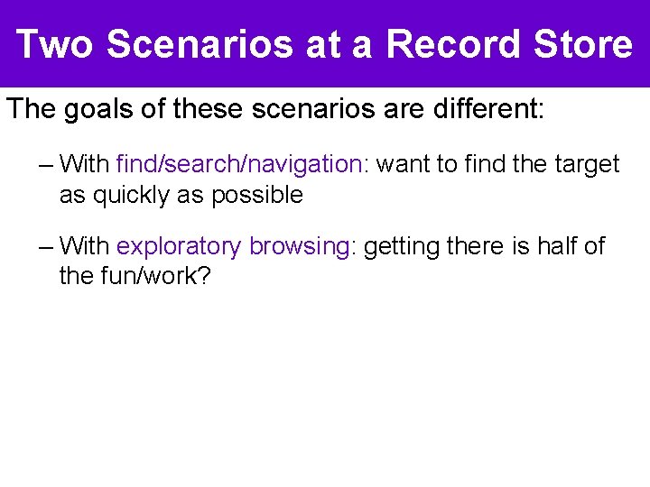 Two Scenarios at a Record Store The goals of these scenarios are different: –