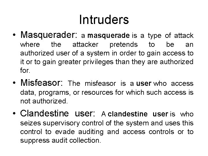 Intruders • Masquerader: a masquerade is a type of attack where the attacker pretends