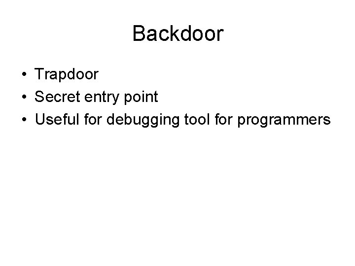 Backdoor • Trapdoor • Secret entry point • Useful for debugging tool for programmers