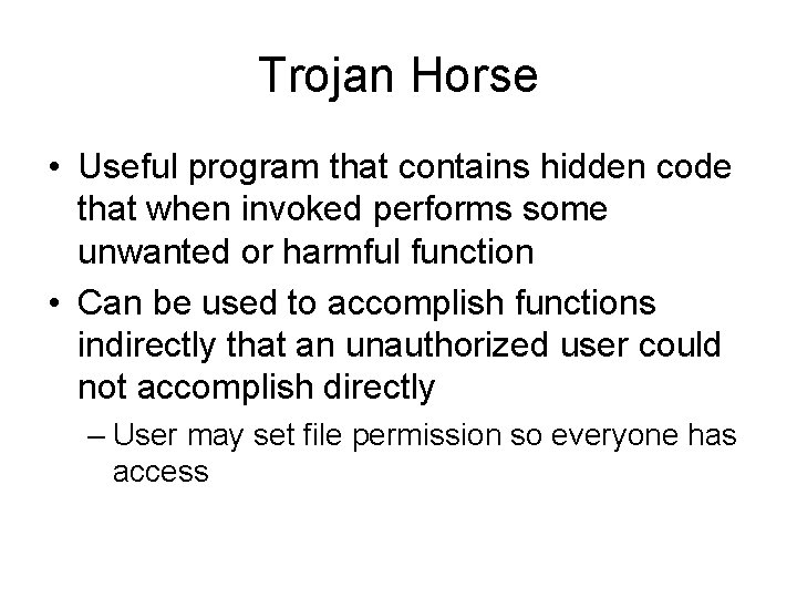 Trojan Horse • Useful program that contains hidden code that when invoked performs some