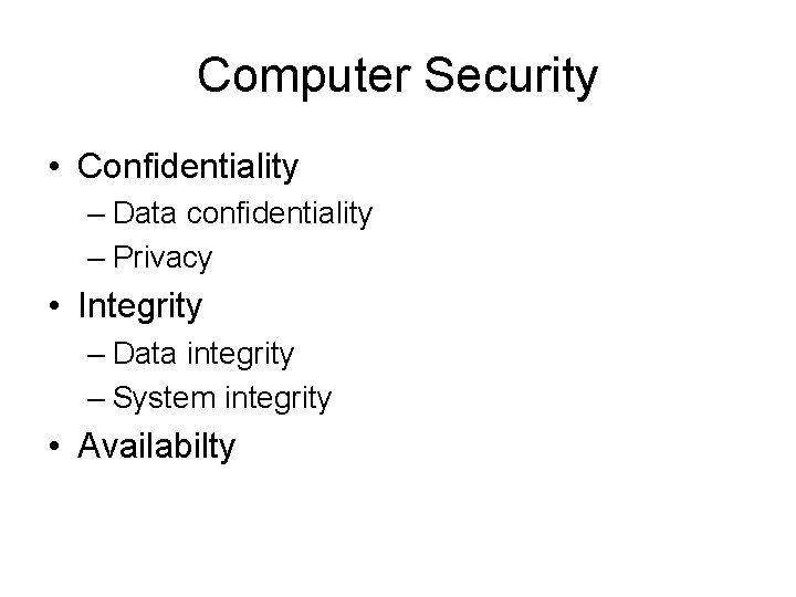 Computer Security • Confidentiality – Data confidentiality – Privacy • Integrity – Data integrity
