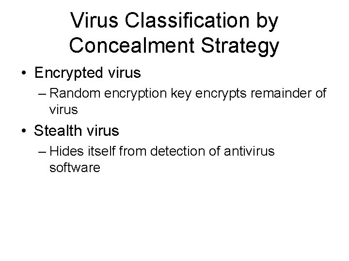 Virus Classification by Concealment Strategy • Encrypted virus – Random encryption key encrypts remainder