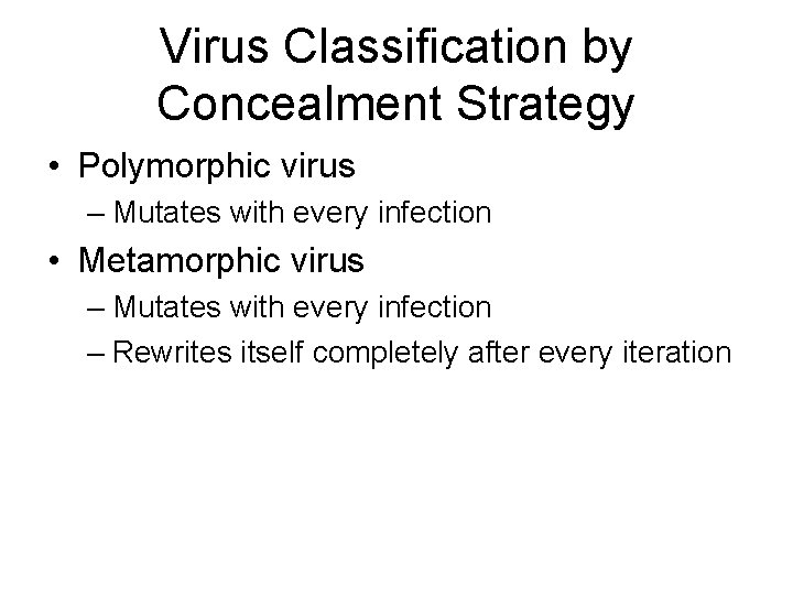 Virus Classification by Concealment Strategy • Polymorphic virus – Mutates with every infection •