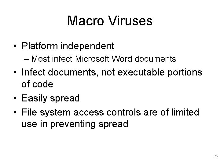 Macro Viruses • Platform independent – Most infect Microsoft Word documents • Infect documents,