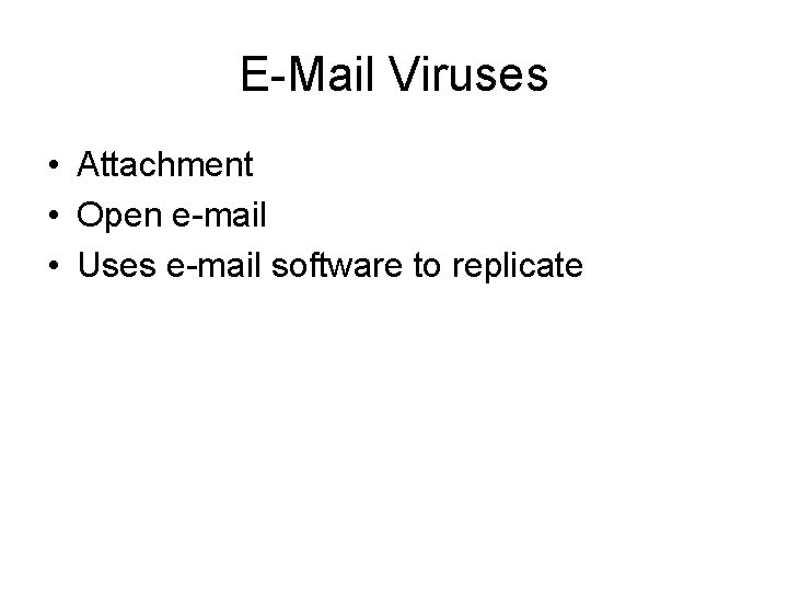 E-Mail Viruses • Attachment • Open e-mail • Uses e-mail software to replicate 