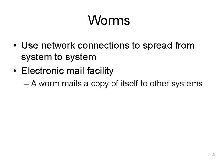 Worms • Use network connections to spread from system to system • Electronic mail