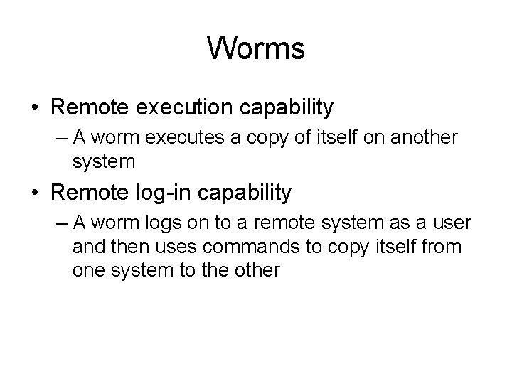 Worms • Remote execution capability – A worm executes a copy of itself on