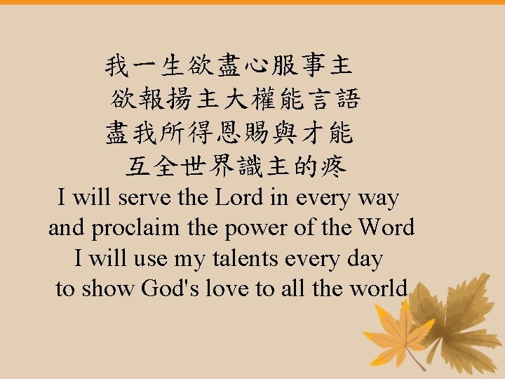 我一生欲盡心服事主 欲報揚主大權能言語 盡我所得恩賜與才能 互全世界識主的疼 I will serve the Lord in every way and proclaim