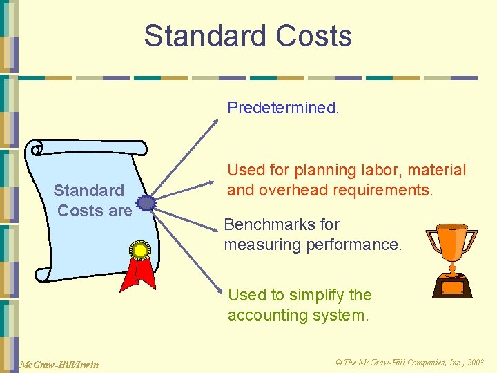 Standard Costs Predetermined. Standard Costs are Used for planning labor, material and overhead requirements.