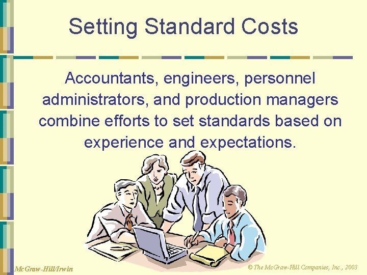 Setting Standard Costs Accountants, engineers, personnel administrators, and production managers combine efforts to set