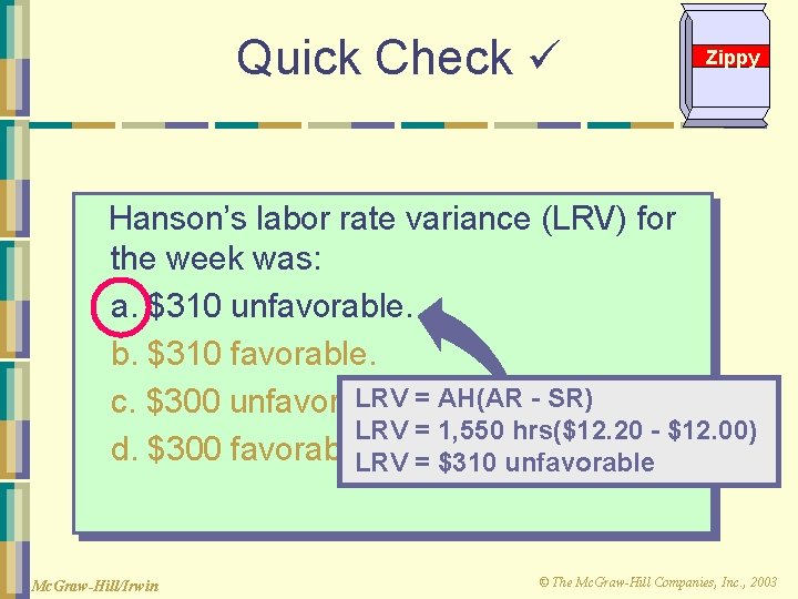 Quick Check Zippy Hanson’s labor rate variance (LRV) for the week was: a. $310