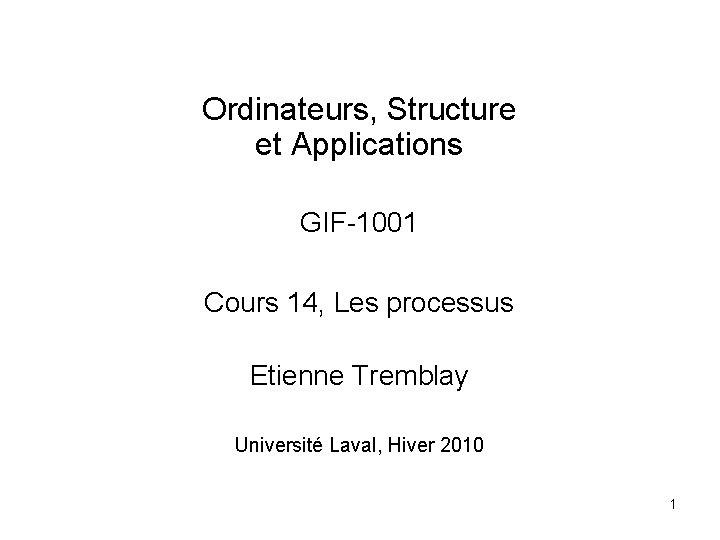Ordinateurs, Structure et Applications GIF-1001 Cours 14, Les processus Etienne Tremblay Université Laval, Hiver