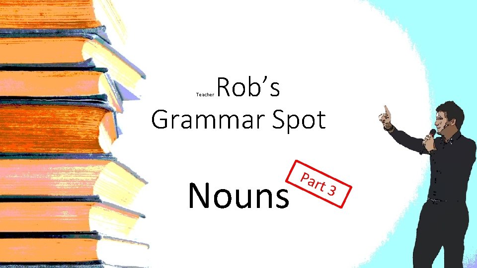 Rob’s Grammar Spot Teacher Nouns Par t 3 