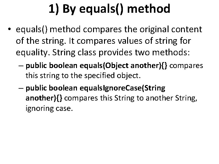 1) By equals() method • equals() method compares the original content of the string.