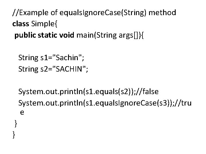 //Example of equals. Ignore. Case(String) method class Simple{ public static void main(String args[]){ String