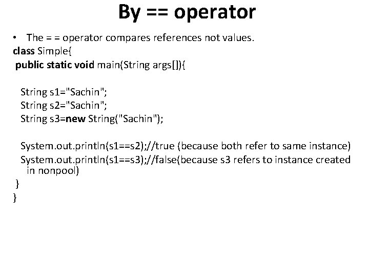  By == operator • The = = operator compares references not values. class