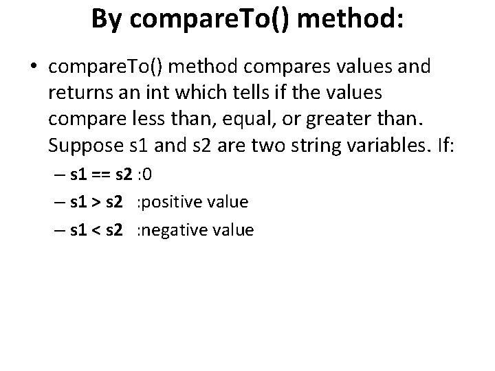 By compare. To() method: • compare. To() method compares values and returns an int