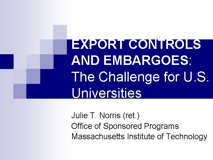 EXPORT CONTROLS AND EMBARGOES: The Challenge for U. S. Universities Julie T. Norris (ret.